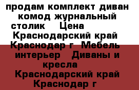 продам комплект-диван.комод.журнальный столик  › Цена ­ 25 000 - Краснодарский край, Краснодар г. Мебель, интерьер » Диваны и кресла   . Краснодарский край,Краснодар г.